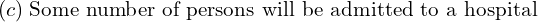 Rendered by QuickLaTeX.com  (c)\; \text{Some number of persons will be admitted to a hospital} \\