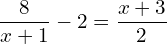  \dfrac{8}{x+1}-2=\dfrac{x+3}{2}\\  