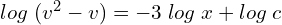 Rendered by QuickLaTeX.com  log\; (v^{2}-v)=-3\;log\;x+log\; c \\