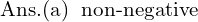Rendered by QuickLaTeX.com  \text{Ans.(a) \;\text{non-negative} }\\