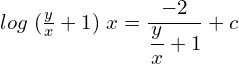 Rendered by QuickLaTeX.com  log\;(\frac{y}{x}+1)\; x=\displaystyle \frac{-2}{\displaystyle \frac{y}{x}+1}+c\\