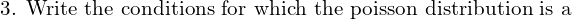  \text{3. Write the conditions for which the poisson distribution is a }  \\