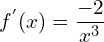  f^{'}(x) = \dfrac{-2}{x^{3}}\\