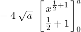 = 4\: \sqrt{a}\ \left[ \dfrac{x^{\frac{1}{2}+1}}{\frac{1}{2}+1} \right]_{0}^{a}\\ 