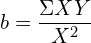   b=\dfrac{\Sigma XY}{X^{2}} \\