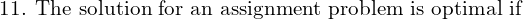  \text{11. The solution for an assignment problem is optimal if}\\