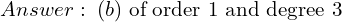 Rendered by QuickLaTeX.com  Answer: \; (b) \; \text{of order 1 and degree 3}