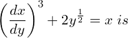 Rendered by QuickLaTeX.com \displaystyle  \left( \frac{dx }{dy} \right)^{3}+2y^{\frac{1}{2}}=x\; is \\