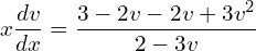 Rendered by QuickLaTeX.com \displaystyle x\frac{dv}{dx}=\displaystyle  \frac {3-2v-2v+3v^{2}}{2-3v} \\