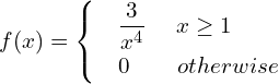 Rendered by QuickLaTeX.com   f(x)= \begin{cases}  & \dfrac{3}{x^{4}} \hspace{5 mm}  x\ge 1 \\ & 0     \hspace{8 mm}  otherwise \end{cases} \\