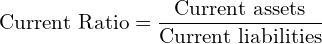  \text{Current Ratio} =\dfrac{\text{Current assets}}{\text{Current liabilities}} \\