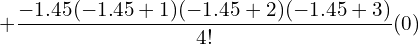 +\dfrac{-1.45(-1.45+1)(-1.45+2)(-1.45+3)}{4!} (0)\\ 