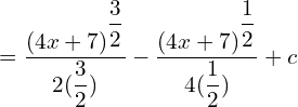  = \dfrac{(4x+7)^{\dfrac{3}{2}} }{2(\dfrac{3}{2})}-\dfrac{(4x+7)^{\dfrac{1}{2}}}{4(\dfrac{1}{2})}+c \\