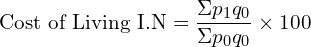   \text{Cost of Living I.N}=\dfrac{\Sigma p_{1}q_{0}}{\Sigma p_{0}q_{0}}\times 100\\