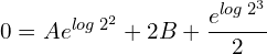 Rendered by QuickLaTeX.com  0=Ae^{log\;2^{2}}+2B+\displaystyle \frac{e^{log\;2^{3}}}{2} \\