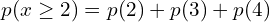   p(x \ge 2)=p(2)+p(3)+p(4) \\