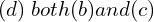 Rendered by QuickLaTeX.com  (d)\; both (b) and (c)\\