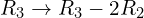 Rendered by QuickLaTeX.com R_{3}\rightarrow R_{3}- 2R_{2}