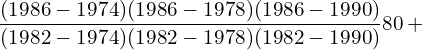  \dfrac{(1986-1974)(1986-1978)(1986-1990)}{(1982-1974)(1982-1978)(1982-1990)} 80+ \\ 
