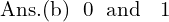 Rendered by QuickLaTeX.com  \text{Ans.(b)\; 0\; and \; 1 }\\