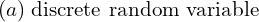 Rendered by QuickLaTeX.com  (a) \; \text{discrete random variable} \\