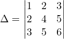 \Delta  = \begin{vmatrix} 1 & 2 & 3 \\ 2 & 4 & 5 \\ 3 & 5 & 6 \end{vmatrix}\\