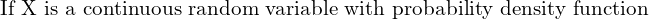Rendered by QuickLaTeX.com  \text{If X is a continuous random variable with probability density function }\\