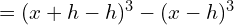  =(x+h-h)^{3}-(x-h)^{3}\\ 