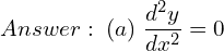 Rendered by QuickLaTeX.com  Answer: \; (a) \; \displaystyle \frac{d^{2}y }{dx^{2}}=0