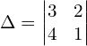 \Delta  = \begin{vmatrix} 3&2 \\ 4&1 \end{vmatrix}\\