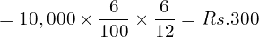  =10,000\times \dfrac{6}{100}\times \dfrac{6}{12}= Rs.300