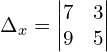 \Delta_{x}  = \begin{vmatrix}  7&3 \\   9&5  \end{vmatrix}\\