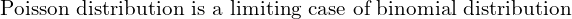  \text{Poisson distribution is a limiting case of binomial distribution} \\