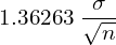 1.36263\; \dfrac{\sigma}{\sqrt{n}}\\