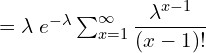 Rendered by QuickLaTeX.com =\lambda\; e^{-\lambda} \sum_{x=1}^{\infty }\dfrac{\lambda^{x-1}}{(x-1)!} \\