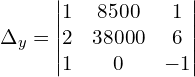 \Delta_{y} = \begin{vmatrix}  1 & 8500 & 1  \\   2 & 38000 & 6  \\  1 & 0 & -1  \end{vmatrix}\\