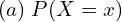 Rendered by QuickLaTeX.com  (a) \; P(X = x) \\