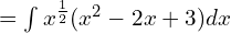 = \int x^{\frac{1}{2}} (x^{2}-2x+3) dx \\