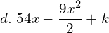  d.  \; 54x-\dfrac{9x^{2}}{2}+k  