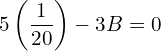 Rendered by QuickLaTeX.com   5\left( \displaystyle \frac{1}{20} \right)-3B=0 \\