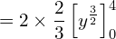  = 2\times \dfrac{2}{3} \left[ {y^{\frac{3}{2}}}\right]_{0}^{4}\\ 
