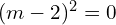Rendered by QuickLaTeX.com  (m-2)^{2}=0 \\