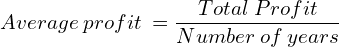  Average\: profit\: = \dfrac{Total\: Profit}{Number\: of \:years}