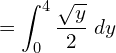  =\displaystyle \int_{0}^{4} \dfrac{\sqrt{y}}{2}\; dy\\ 
