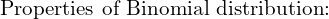    \text{Properties of Binomial distribution:}  \\