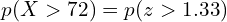   p(X > 72)= p(z > 1.33) \\