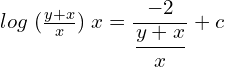 Rendered by QuickLaTeX.com  log\;(\frac{y+x}{x})\; x=\displaystyle \frac{-2}{\displaystyle \frac{y+x}{x}}+c\\