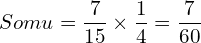   Somu = \dfrac{7}{15}\times \dfrac{1}{4}=\dfrac{7}{60}\\ 