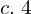  c.  \; 4  \\ 