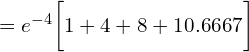     =e^{-4}\bigg[1+4+8+10.6667 \bigg] \\